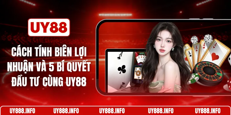 Cách tính biên lợi nhuận và 5 bí quyết đầu tư cùng UY88 